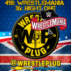 Wrestle Plug 418: Wrestlemania 36 Night One