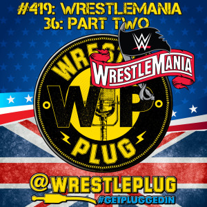 Wrestle Plug 419: Wrestlemania 36 Night Two