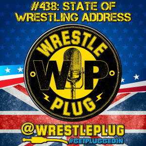 Wrestle Plug 438: State of Wrestling Address (SOCIAL MEDIA OUTRAGE)