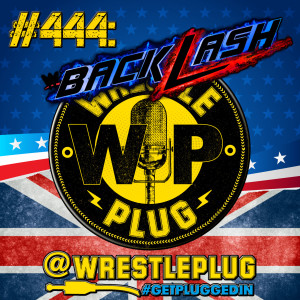 Wrestle Plug 444: WWE Backlash 2020 (The Greatest?!)
