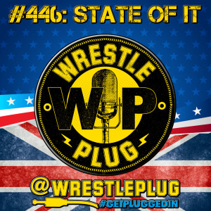 Wrestle Plug 446: State of Wrestling Address