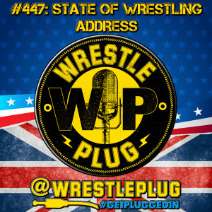 Wrestle Plug 447: State of Wrestling Address