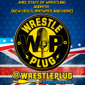 Wrestle Plug 452: State of Wrestling Address (These heels were made for annoying)