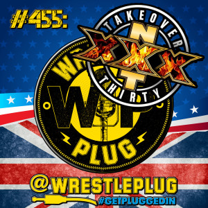 Wrestle Plug 455: NXT Takeover 30 Review