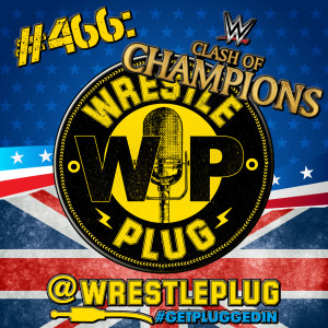 Wrestle Plug 466: WWE Clash of Champions (Who is the Tribal Chief?)