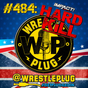 Wrestle Plug #484: Impact Wrestling presents Hard to Kill Review