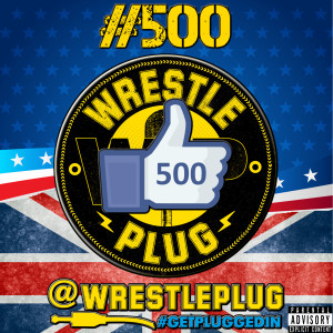 Wrestle Plug #500: Steve and Aeron shoot the breeze