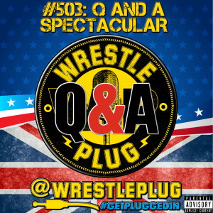 Wrestle Plug #503: The 4th annual Q and A Spectacular