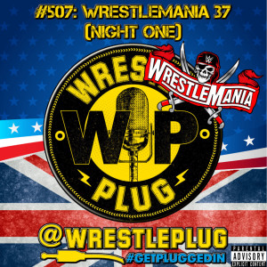 Wrestle Plug #507: Wrestlemania 37 (Night One)