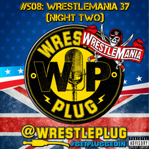 Wrestle Plug #508: Wrestlemania 37 (Night Two)