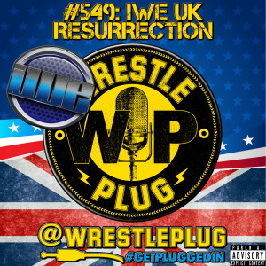 Wrestle Plug #549: IWE UK: Resurrection Review