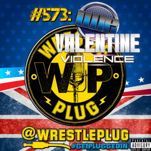 Wrestle Plug #573: IWE UK Valentine Violence Review