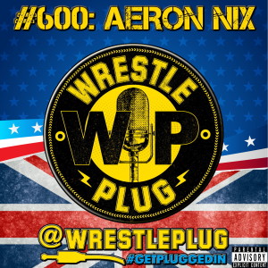 Wrestle Plug #600: Aeron Nix Shoot Interview