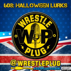 Wrestle Plug #608: State of Wrestling Address (Halloween Horrendous)