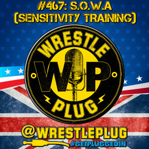 Wrestle Plug 467: State of Wrestling Address (Sensitivity Training)