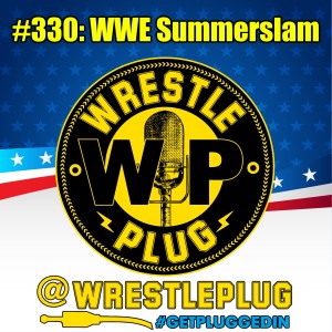 Wrestle Plug 330: WWE Summerslam review