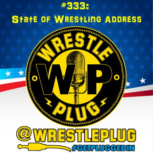 Wrestle Plug 333: State of Wrestling Address