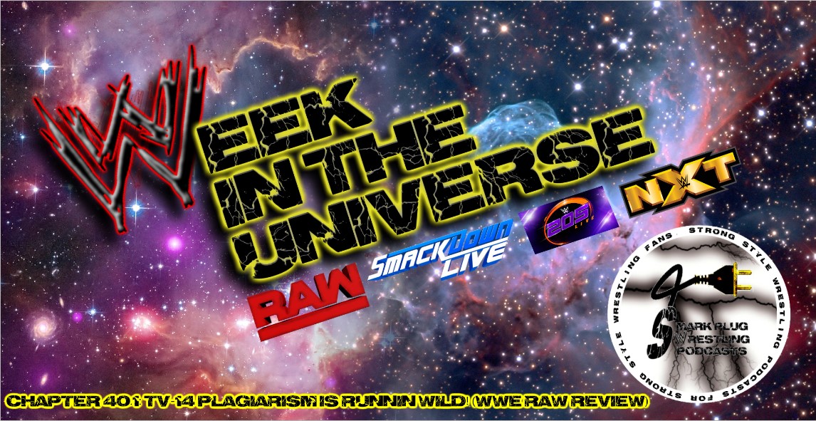 Week in the Universe Podcast Chapter 40.1: TV-14 plagiarism is runnin wild! (WWE Raw review)