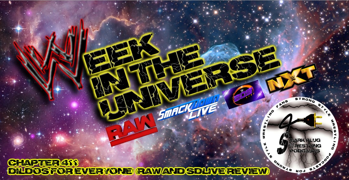 Week in the Universe Podcast Chapter 41.1: DILDOS FOR EVERYONE! (Raw and SDLive Review)