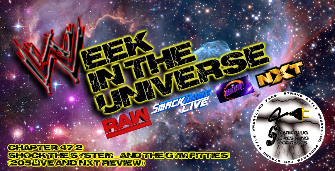 Week in the Universe Podcast Chapter 47.2: Shock the System.....and the gym fitties! (205Live and NXT Review))