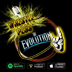 Wrestle Plug 263: WWE Evolution Review (NO EXCUSES ANYMORE)