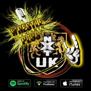 Wrestle Plug 280: NXT UK Takeover Blackpool