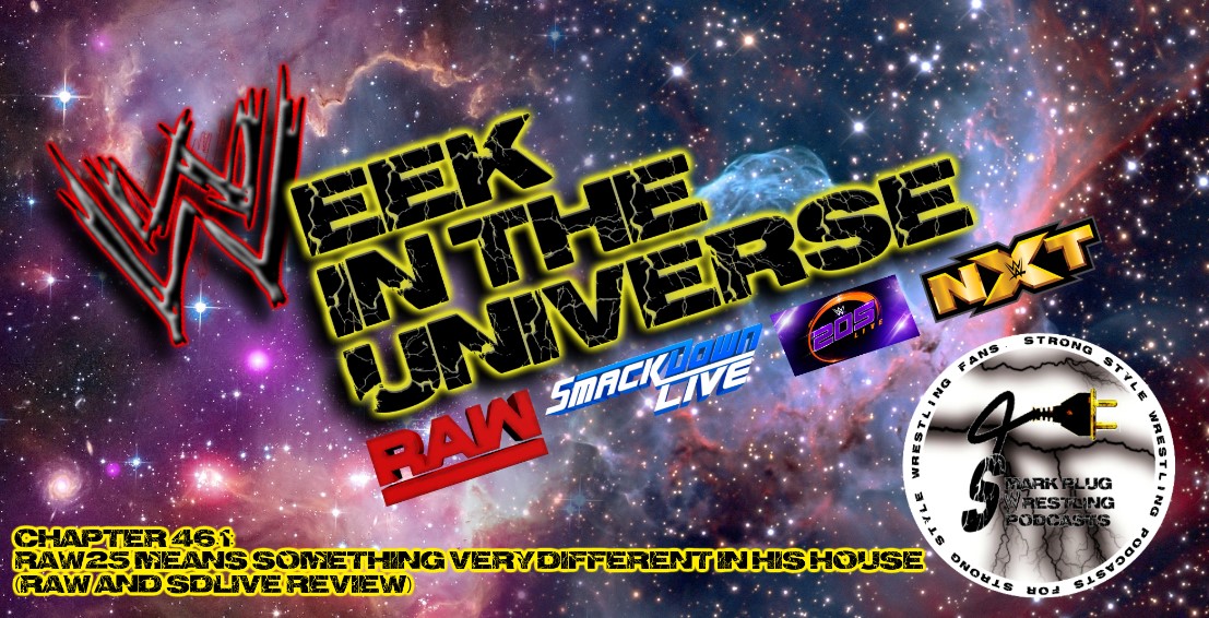 Week in the Universe Podcast Chapter 46.1: RAW25 means something very different in his house (Raw and SDLive Review)