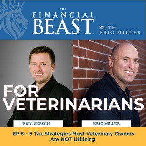 5 Tax Strategies Most Veterinary Owners Are NOT Using with Host, Eric Miller & Financial Advisor, Eric Gersch