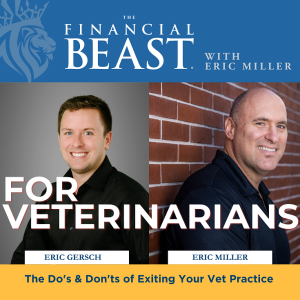 The Do’s & Don’ts of Exiting Your Veterinary Practice with Host, Eric Miller and Guest Financial Advisor, Eric Gersch