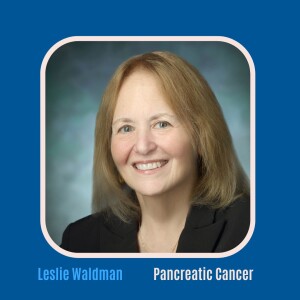 #25 Pancreatic Cancer with Patient Advocate Leslie Waldman