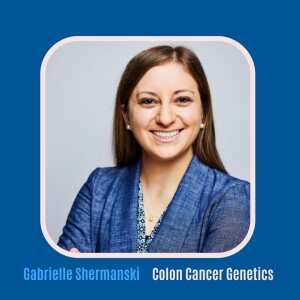 #46 Decoding Colon Cancer: Expert Insights on Screening and Genetics from Gabrielle Shermanski