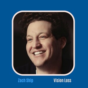 #45 Adapting to Blindness Before 30 with Zach Ship