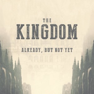 The Kingdom: Already, But Not Yet | John Filmer
