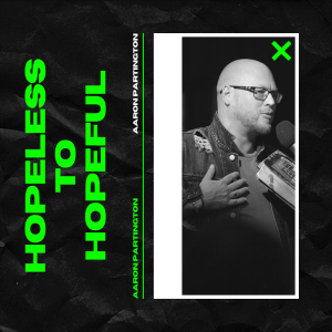 Hopeless to Hopeful | Aaron Partington (guest)