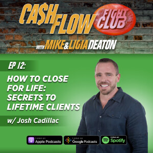 E12: How to Close for Life: Secrets to Lifetime Clients with Josh Cadillac