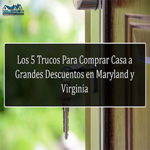 Los 5 Trucos Para Comprar Casa a Grandes Descuentos en Maryland y Virginia