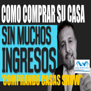 Como Comprar Casas Cuando No Tienes Muchos Ingresos  "Comprando Casas Show"