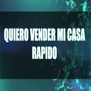 Quiero Vender Mi Casa Rápido