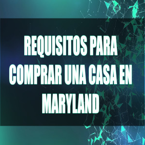 Requisitos Para Comprar Una Casa En Maryland