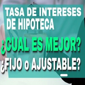 Interes Hipotecario ¿Cual es Mejor?Fijo o Ajustable