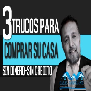 3 Trucos Para Comprar Su Casa Sin Dinero y Sin Crédito