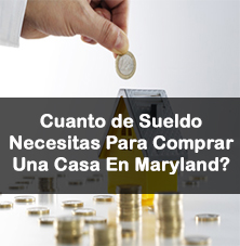 Cuanto de Sueldo Necesitas Para Comprar Una Casa En Maryland?