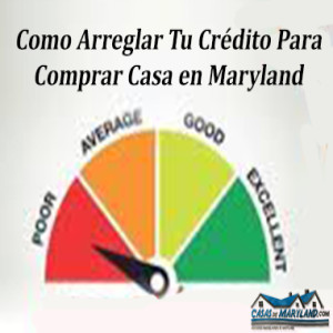 Como Arreglar Tu Crédito Para Comprar Casa en Maryland