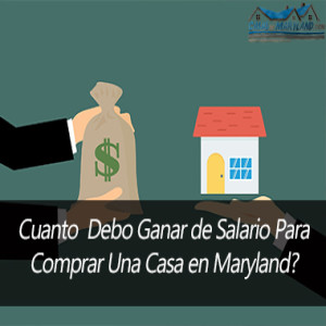 Cuanto Debo Ganar De Salario Para Comprar Una Casa en Maryland?