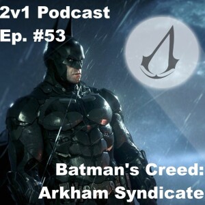 Ep. #53 - Batman’s Creed: Arkham Syndicate