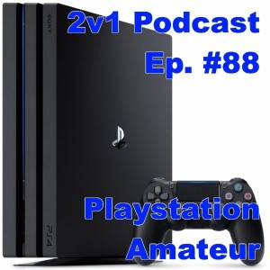 Ep. #88 - Playstation Amateur