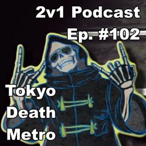 Ep. #102 - Tokyo Death Metro