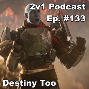 Ep. #133 - Destiny Too