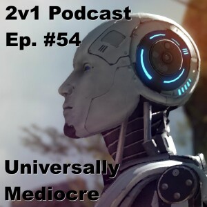 Ep. #54 - Universally Mediocre