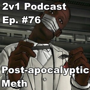 Ep. #76 - Post-apocalyptic Meth